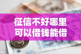征信不好哪里可以借钱能借到钱吗?1万元无门槛借款8个平台推荐 征信不好哪里可以借钱能借到钱吗?1万元无门槛借款8个平台推荐