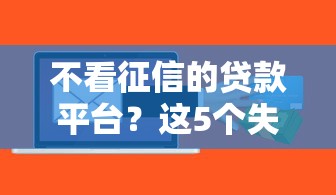 不看征信的贷款平台？这5个失信人员可以借钱的网贷软件值得一试
