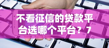 不看征信的贷款平台选哪个平台？7个手机支付宝小额贷款的软件推荐