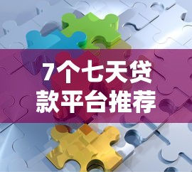 7个七天贷款平台推荐，专为攻克哪个平台借钱最容易通过难题