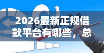 2026最新正规借款平台有哪些，总结十个借款新口子！