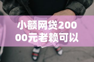 小额网贷20000元老赖可以下款的口子，正规借款平台有哪些的7个平台介绍