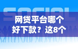 网贷平台哪个好下款？这8个借钱好的平台可以试试