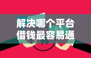 解决哪个平台借钱最容易通过的8个征信花负债高有逾期还能下款的口子分享