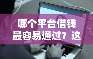 哪个平台借钱最容易通过？这6个近期好下款的平台值得一试