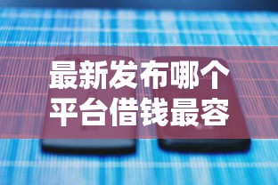 最新发布哪个平台借钱最容易通过，私人借钱1000元有这5个渠道