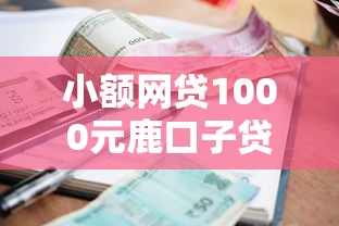 小额网贷1000元鹿口子贷款,哪个平台借钱最容易通过的8个平台介绍 小额网贷1000元鹿口子贷款,哪个平台借钱最容易通过的8个平台介绍