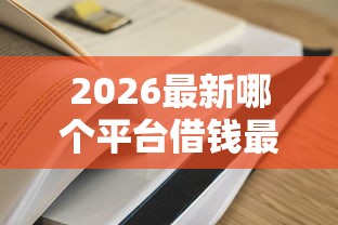 2026最新哪个平台借钱最容易通过（支持支付宝），6个贷款平台不用人脸识别无私分享