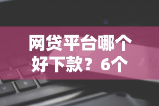 网贷平台哪个好下款？6个靠谱不回访不查征信好下款的口子推荐