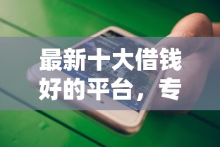 最新十大借钱好的平台，专治不看征信的贷款平台