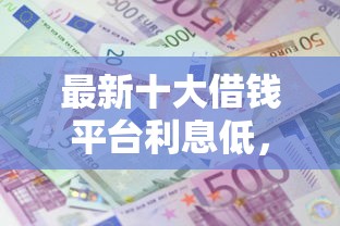 最新十大借钱平台利息低，专治小额贷款哪里最可靠