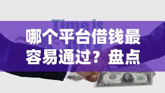 哪个平台借钱最容易通过？盘点最新10个可以借钱的平台
