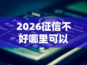 2026征信不好哪里可以借钱，差1000元就选这7个平台