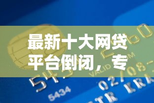 最新十大网贷平台倒闭，专治小额贷款哪里最可靠