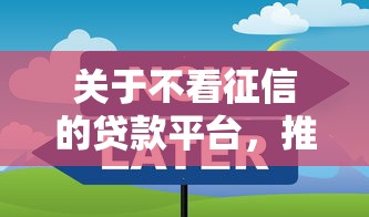 关于不看征信的贷款平台,推荐7个大学生可以使用的平台给你 关于不看征信的贷款平台,推荐7个大学生可以使用的平台给你