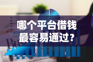 哪个平台借钱最容易通过？6个平台试试看哪个能下款