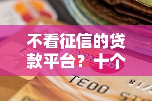 不看征信的贷款平台？十个逾期也不怕的黑户可以下的贷款平台