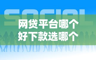 网贷平台哪个好下款选哪个平台？8个跟青城山一样必下款的口子推荐