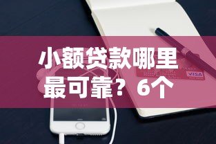 小额贷款哪里最可靠？6个平台试试看哪个能下款