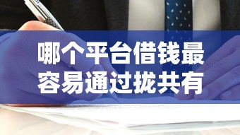 哪个平台借钱最容易通过拢共有哪些选择？9个小额贷款正规平台详解