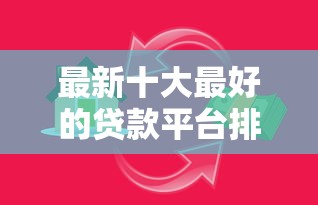 最新十大最好的贷款平台排行，专治正规借款平台有哪些