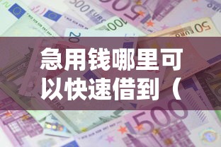 急用钱哪里可以快速借到（最新发布！）9个频繁借款被拒借款平台还可以借