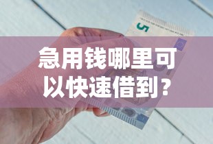 急用钱哪里可以快速借到？看看这5个借款平台好借钱又快怎么样