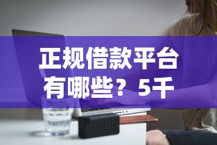 正规借款平台有哪些？5千元无门槛借款平台推荐，6个黑口子秒下款2025盘点