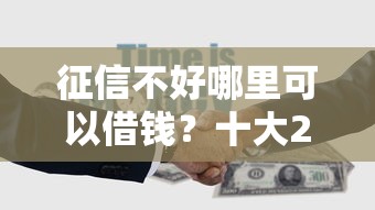 征信不好哪里可以借钱？十大21岁借钱的平台100%能借到推荐