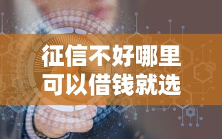 征信不好哪里可以借钱就选这6个4千元正规网络贷款平台