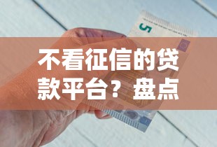不看征信的贷款平台？盘点最新6个贷款好做不看征信的口子