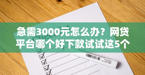 急需3000元怎么办？网贷平台哪个好下款试试这5个无门槛平台