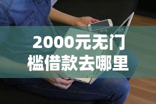 2000元无门槛借款去哪里？急用钱哪里可以快速借到看这6个平台