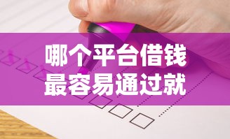 哪个平台借钱最容易通过就选这8个5千元网贷平台容易通过