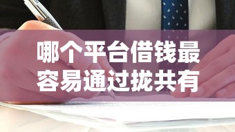 哪个平台借钱最容易通过拢共有哪些选择？6个什么贷款平台靠谱详解