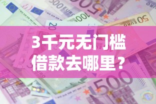 3千元无门槛借款去哪里？急用钱哪里可以快速借到看这6个平台