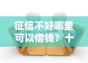 征信不好哪里可以借钱？十个逾期也不怕的正规的大额贷款平台