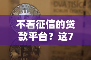 不看征信的贷款平台？这7个借五千块钱的秒下的贷款平台值得一试