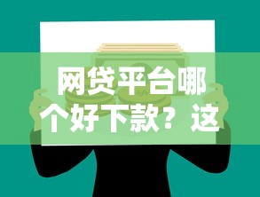 网贷平台哪个好下款？这8个网贷平台最怕部门值得一试