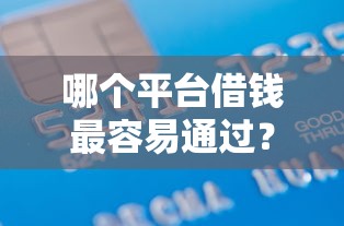 哪个平台借钱最容易通过？1千元无门槛借款平台推荐，7个征信花了也能下款的平台盘点