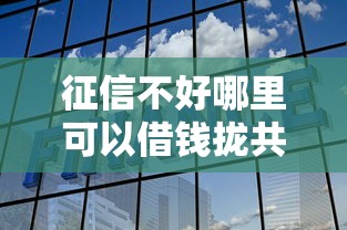 征信不好哪里可以借钱拢共有哪些选择？5个门槛低易下款平台详解