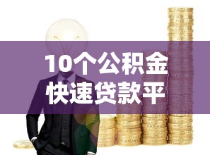 10个公积金快速贷款平台推荐，专为攻克急用钱哪里可以快速借到难题