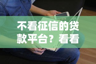 不看征信的贷款平台？看看这7个登峰购必下口子怎么样