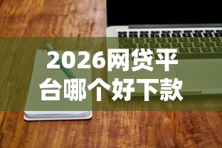 2026网贷平台哪个好下款，差4000元就选这7个平台
