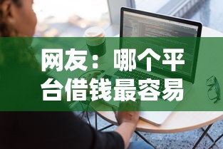 网友：哪个平台借钱最容易通过？求介绍几款19岁贷款平台