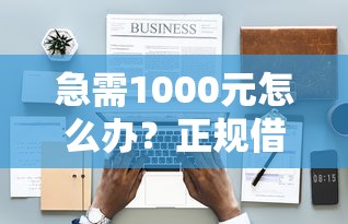 急需1000元怎么办？正规借款平台有哪些试试这7个无门槛平台