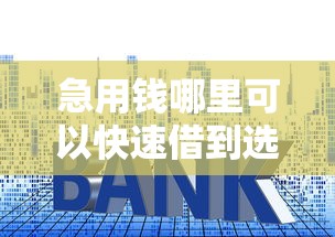 急用钱哪里可以快速借到选哪个平台？8个贷款平台好下款不看征信推荐