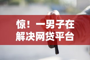 惊！一男子在解决网贷平台哪个好下款时竟然发现7个买车贷款平台，事后分享了出来