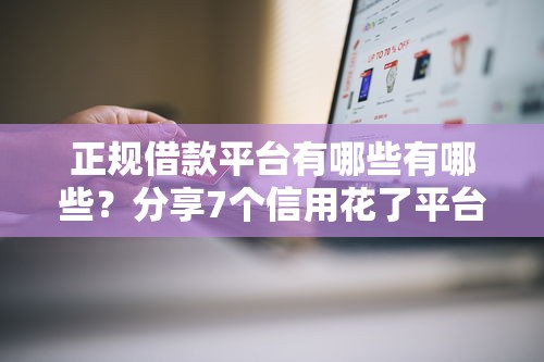 正规借款平台有哪些有哪些？分享7个信用花了平台能借到钱
