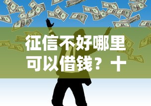 征信不好哪里可以借钱？十个逾期也不怕的什么叫网贷平台